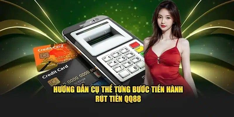 Khám phá chi tiết từ A đến Z các bước rút tiền QQ88