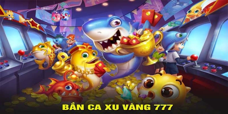 Mẹo chơi game bắn cá xu vàng 777 giúp bạn đổi thưởng lớn